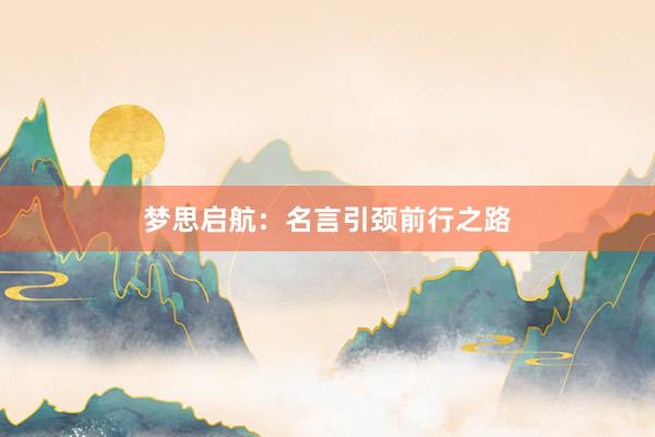 梦思启航：名言引颈前行之路