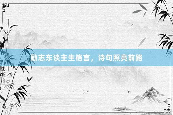励志东谈主生格言，诗句照亮前路